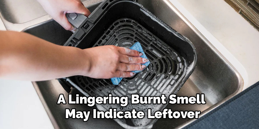 A Lingering Burnt Smell 
May Indicate Leftover