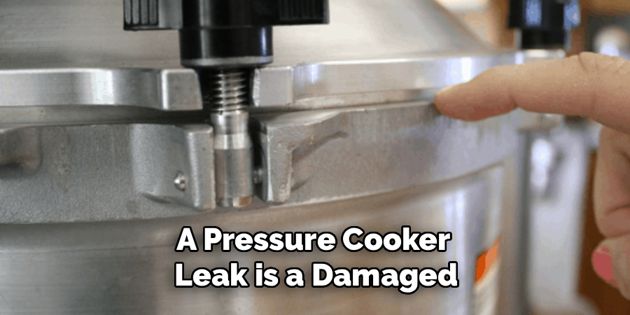 A Pressure Cooker 
Leak is a Damaged