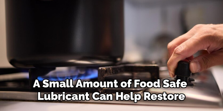 A Small Amount of Food Safe 
Lubricant Can Help Restore