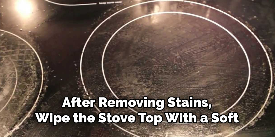 After Removing Stains,
Wipe the Stove Top With a Soft