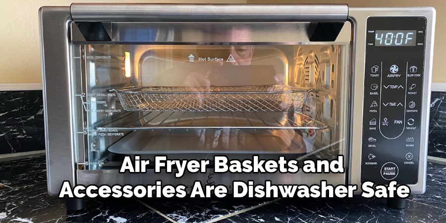 Air Fryer Baskets and
Accessories Are Dishwasher Safe