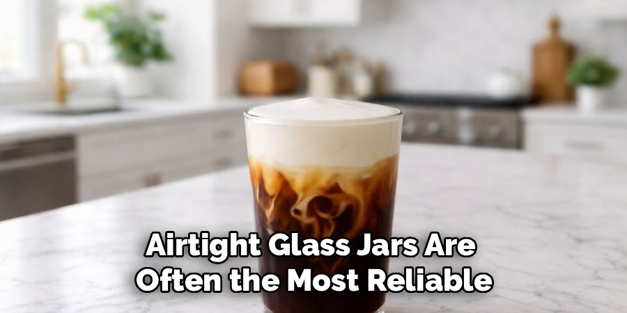 Airtight Glass Jars Are
Often the Most Reliable