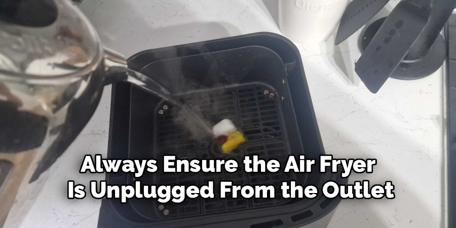 
Always Ensure the Air Fryer 
Is Unplugged From the Outlet