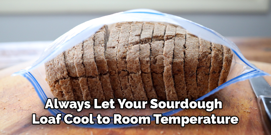 Always Let Your Sourdough 
Loaf Cool to Room Temperature
