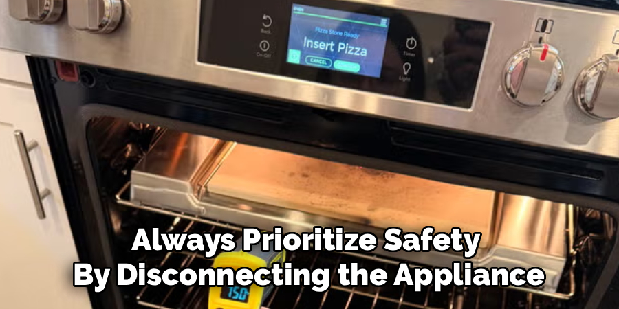 Always Prioritize Safety 
By Disconnecting the Appliance