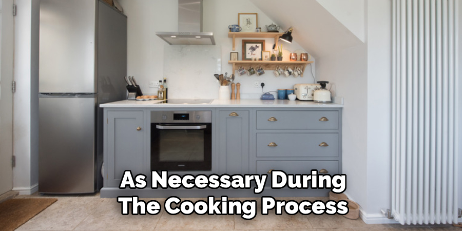 As Necessary During the Cooking Process
