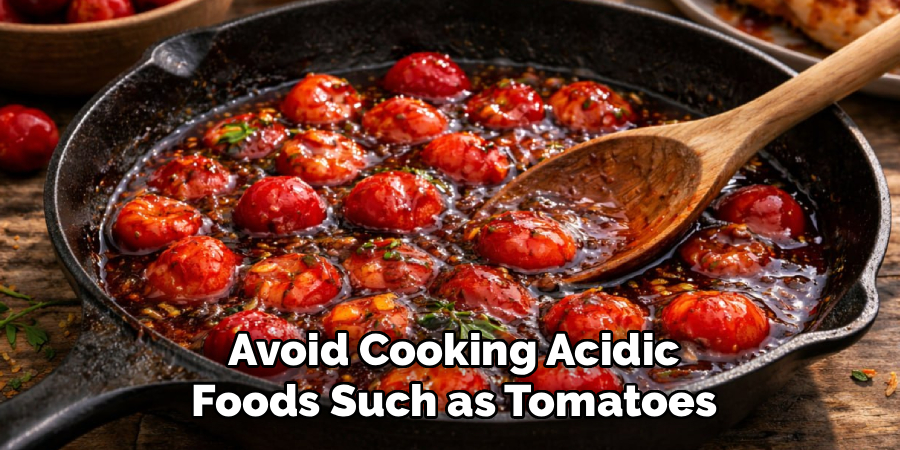 Avoid Cooking Acidic Foods Such as Tomatoes