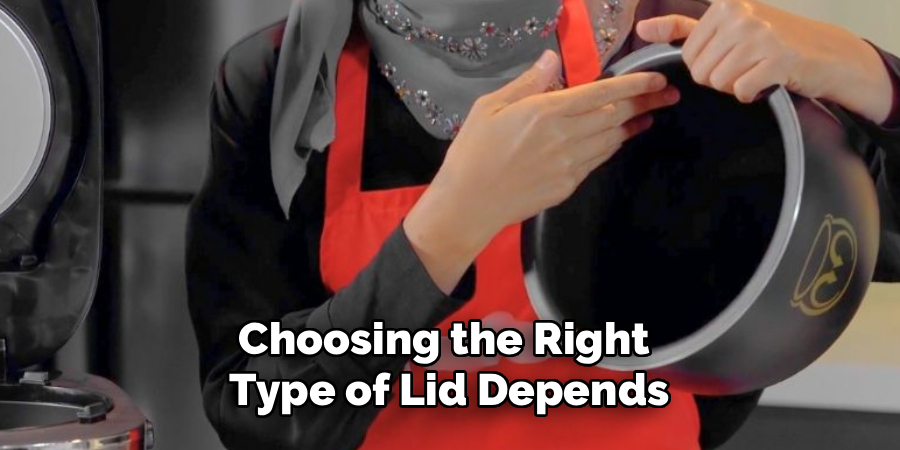 Choosing the Right 
Type of Lid Depends