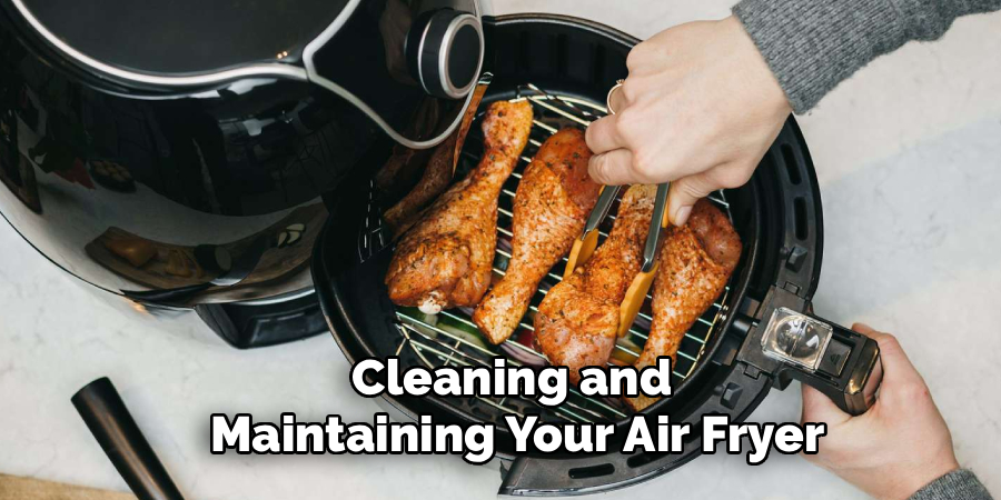 Cleaning and
Maintaining Your Air Fryer