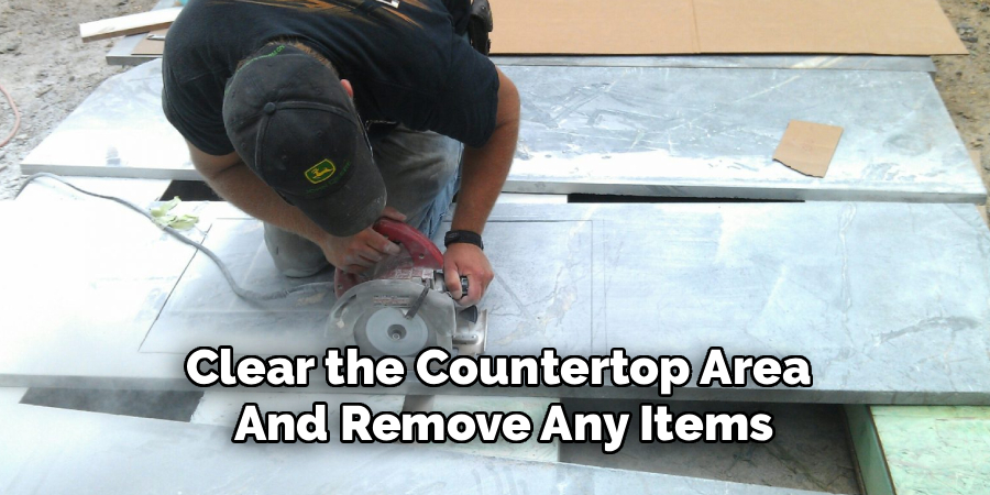 Clear the Countertop Area 
And Remove Any Items