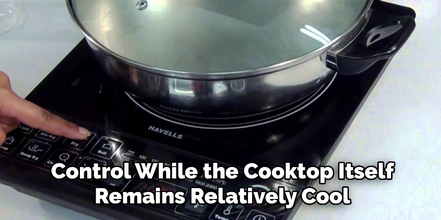 Control While the Cooktop Itself Remains Relatively Cool