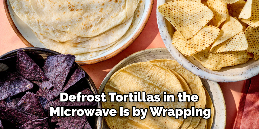 Defrost Tortillas in the 
Microwave is by Wrapping