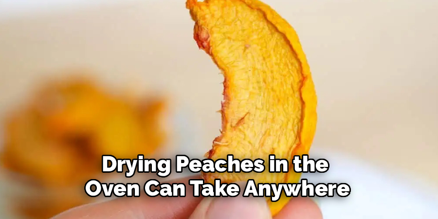 Drying Peaches in the 
Oven Can Take Anywhere