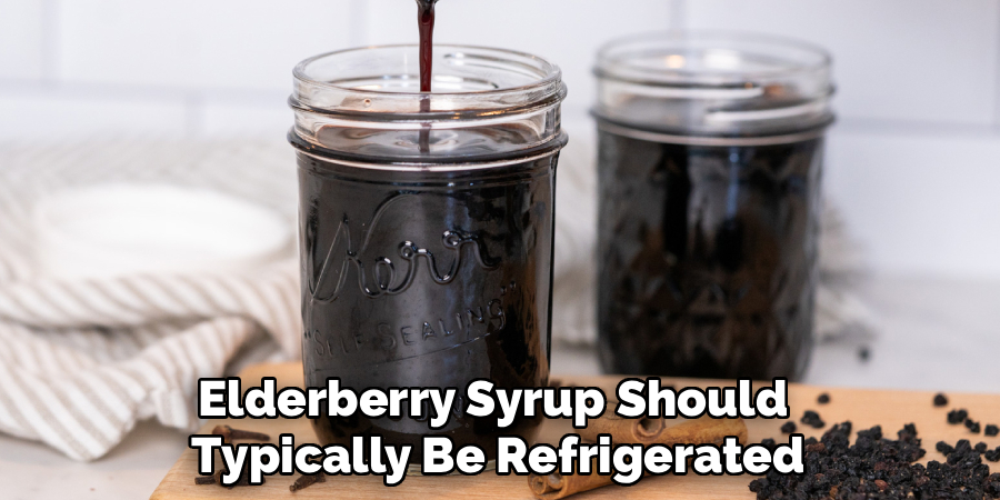 Elderberry Syrup Should 
Typically Be Refrigerated
