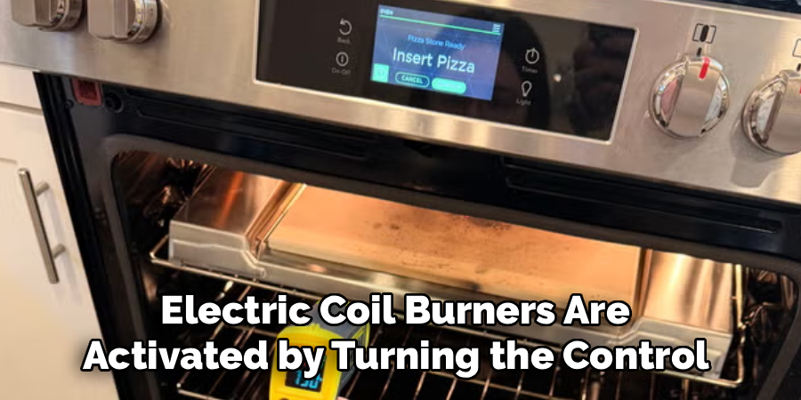 Electric Coil Burners Are 
Activated by Turning the Control 