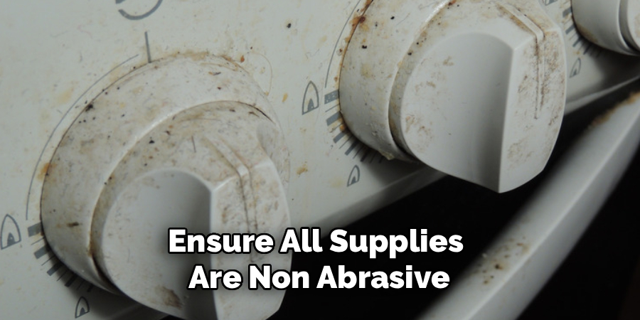 Ensure All Supplies 
Are Non Abrasive