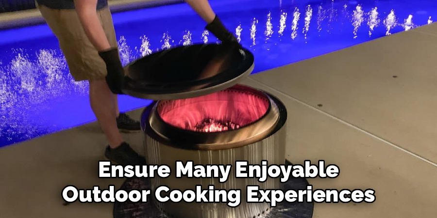 Ensure Many Enjoyable
Outdoor Cooking Experiences