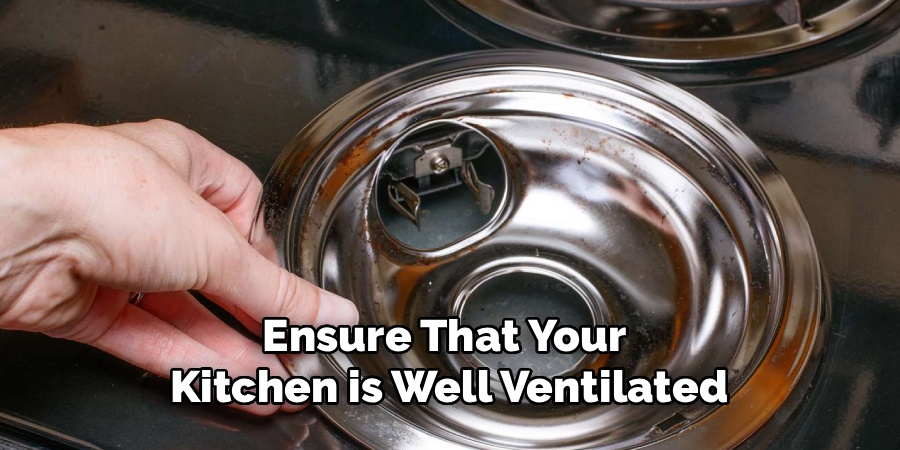 Ensure That Your 
Kitchen is Well Ventilated
