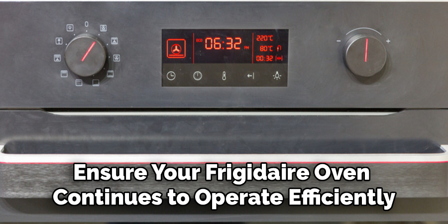 Ensure Your Frigidaire Oven 
Continues to Operate Efficiently
