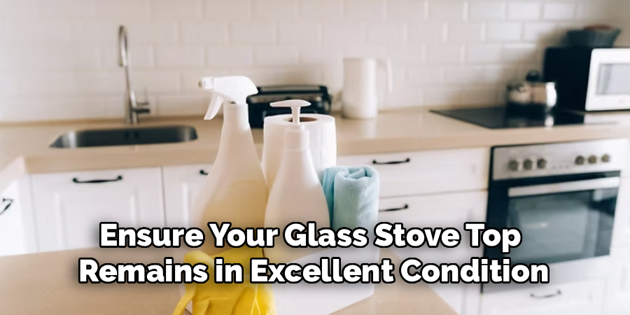 Ensure Your Glass Stove Top 
Remains in Excellent Condition
