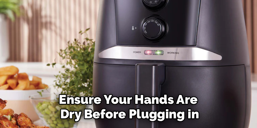 Ensure Your Hands Are
Dry Before Plugging in