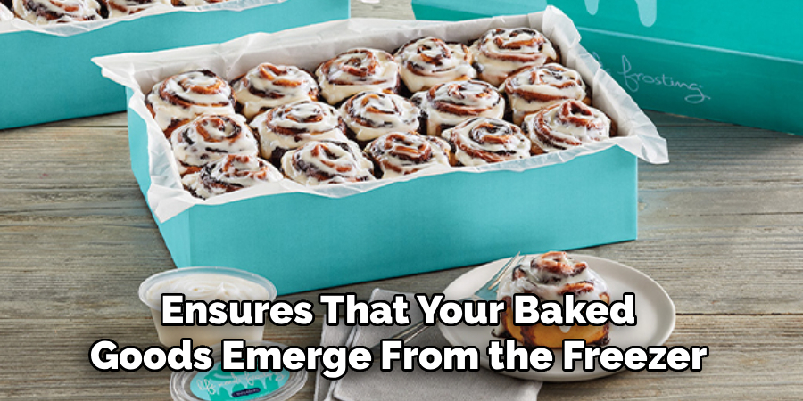 Ensures That Your Baked 
Goods Emerge From the Freezer 