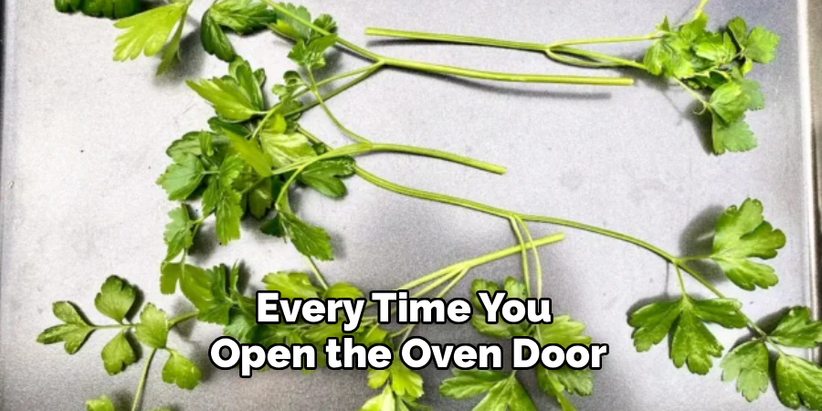 Every Time You 
Open the Oven Door
