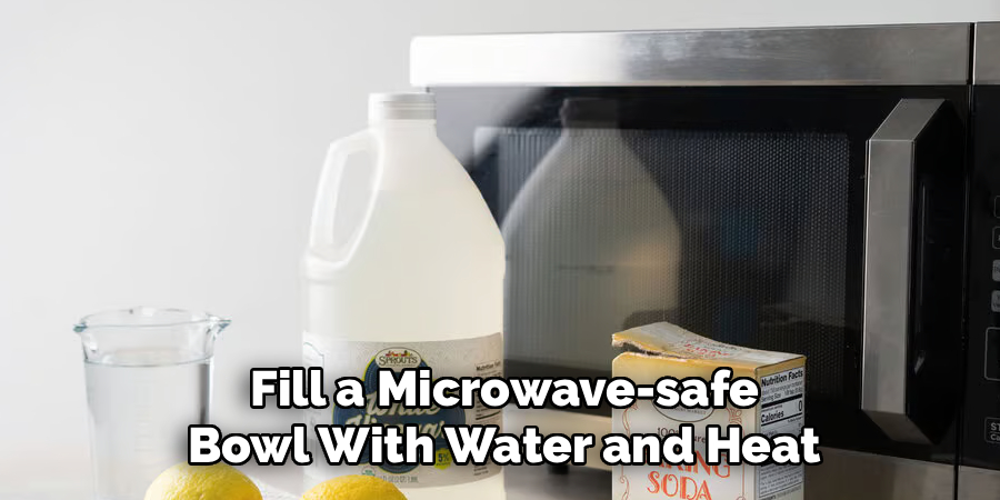 Fill a Microwave-safe Bowl With Water and Heat