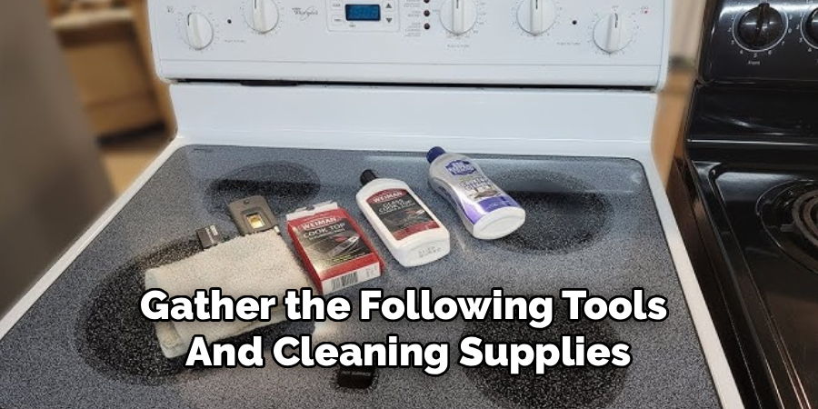 Gather the Following Tools 
And Cleaning Supplies