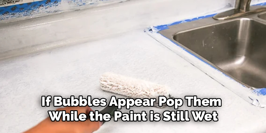 If Bubbles Appear Pop Them 
While the Paint is Still Wet