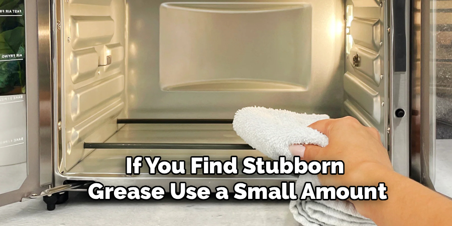 If You Find Stubborn
Grease Use a Small Amount