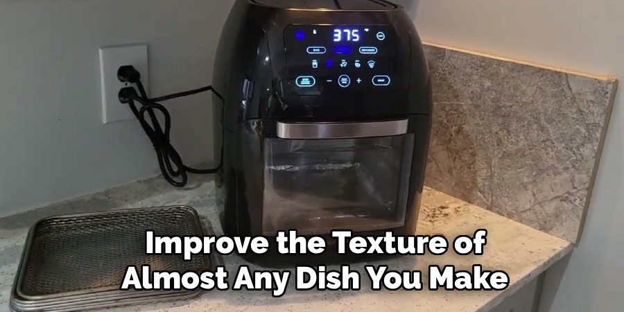 Improve the Texture of
Almost Any Dish You Make