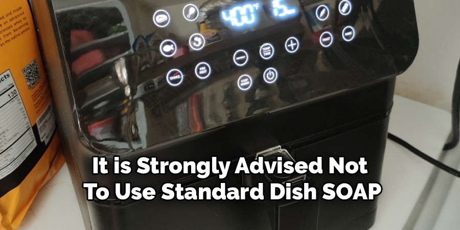 
It is Strongly Advised Not 
To Use Standard Dish SOAP
