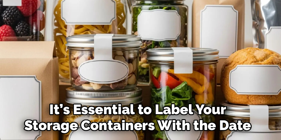 It’s Essential to Label Your
Storage Containers With the Date