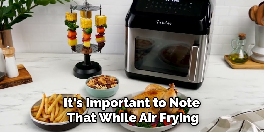 It's Important to Note 
That While Air Frying