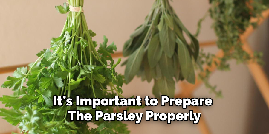 It’s Important to Prepare 
The Parsley Properly