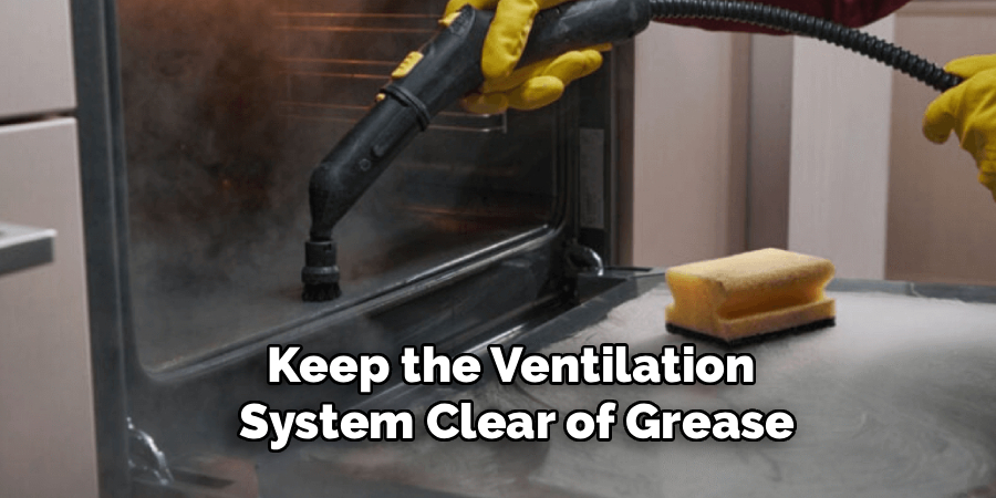 Keep the Ventilation 
System Clear of Grease
