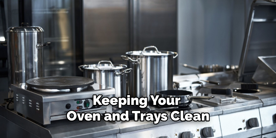 Keeping Your 
Oven and Trays Clean
