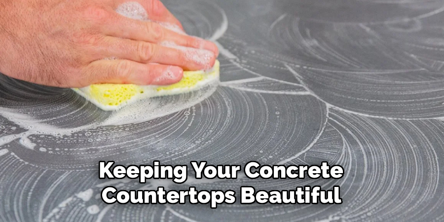 Keeping Your Concrete 
Countertops Beautiful 