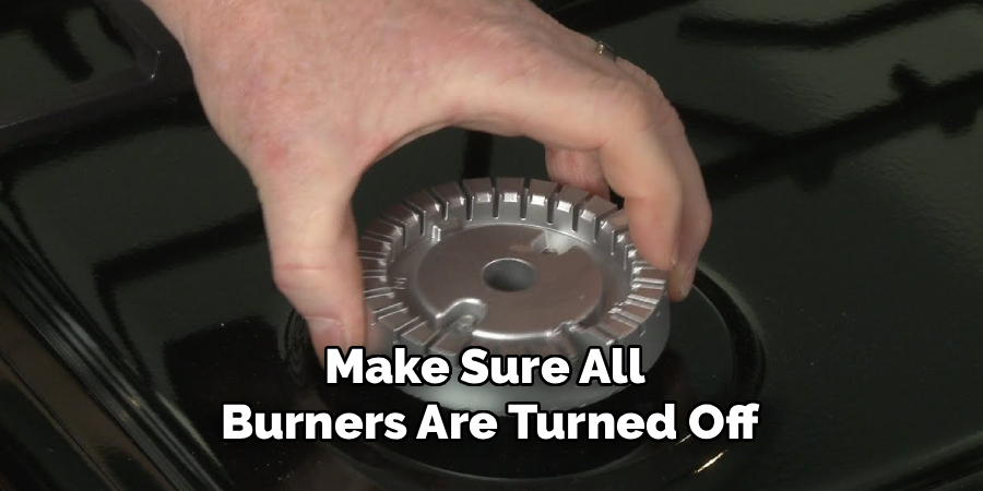 
Make Sure All 
Burners Are Turned Off