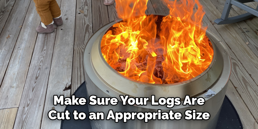 Make Sure Your Logs Are
Cut to an Appropriate Size