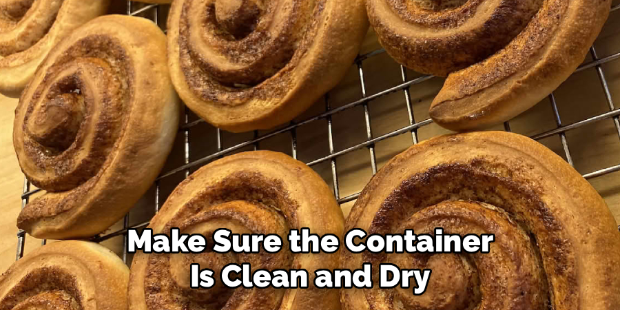 Make Sure the Container
Is Clean and Dry