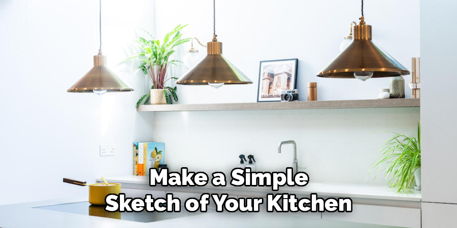 Make a Simple
Sketch of Your Kitchen