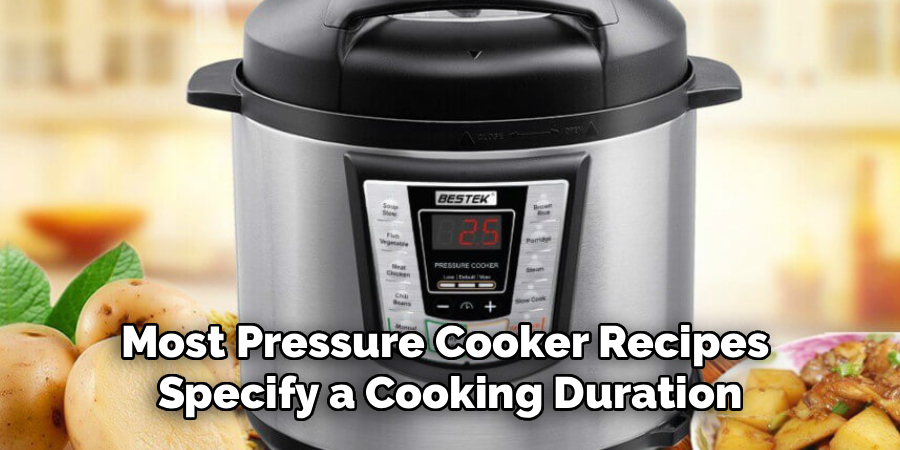 Most Pressure Cooker Recipes 
Specify a Cooking Duration