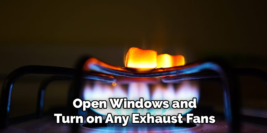 Open Windows and Turn on Any Exhaust Fans