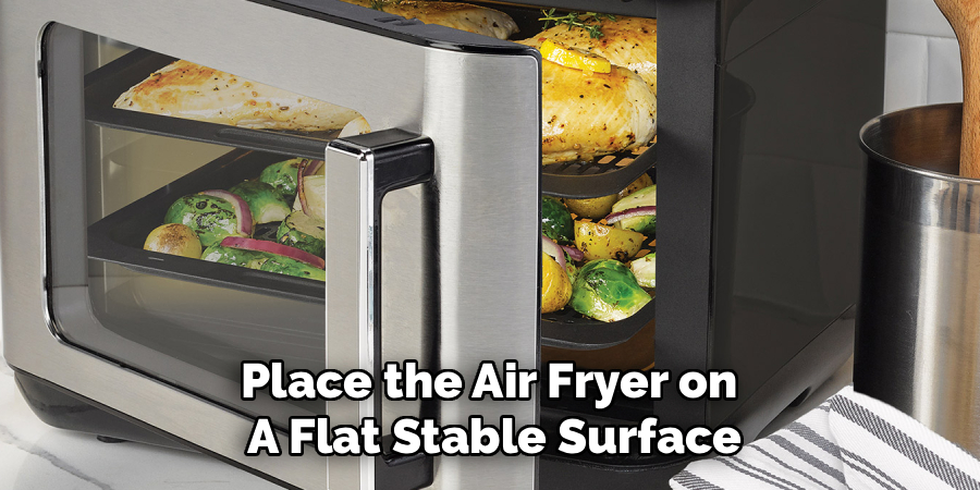 Place the Air Fryer on 
A Flat Stable Surface