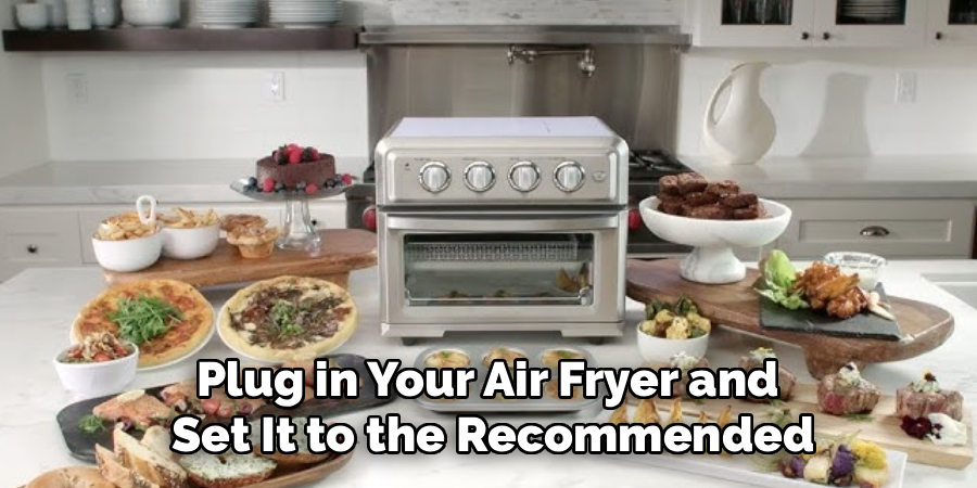 Plug in Your Air Fryer and
Set It to the Recommended