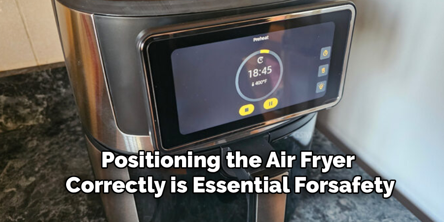 Positioning the Air Fryer 
Correctly is Essential Forsafety
