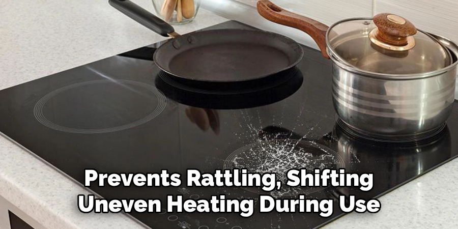Prevents Rattling, Shifting Uneven Heating During Use