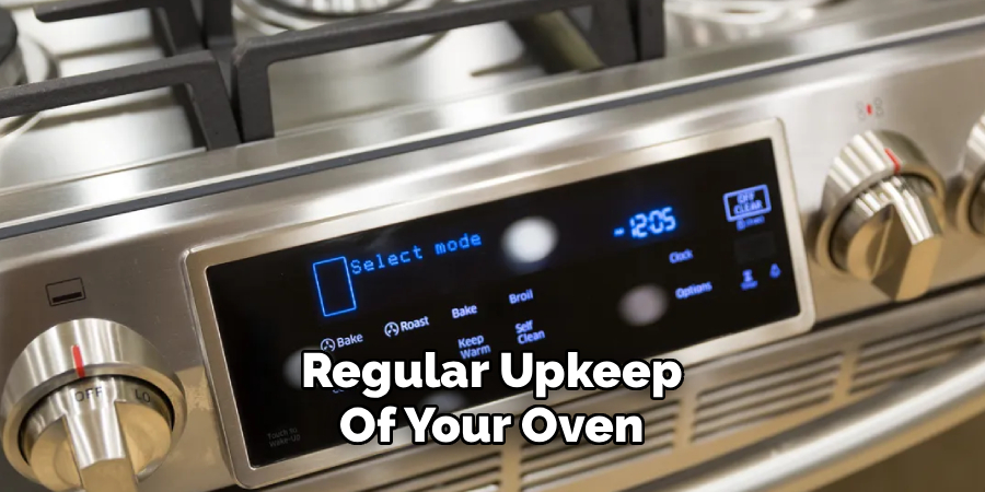 Regular Upkeep
Of Your Oven
